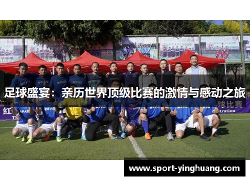 足球盛宴：亲历世界顶级比赛的激情与感动之旅