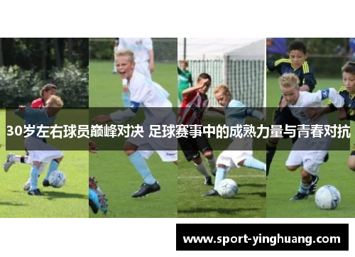 30岁左右球员巅峰对决 足球赛事中的成熟力量与青春对抗
