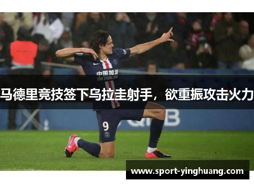 马德里竞技签下乌拉圭射手，欲重振攻击火力
