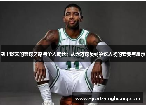 凯里欧文的篮球之路与个人成长：从天才球员到争议人物的转变与启示